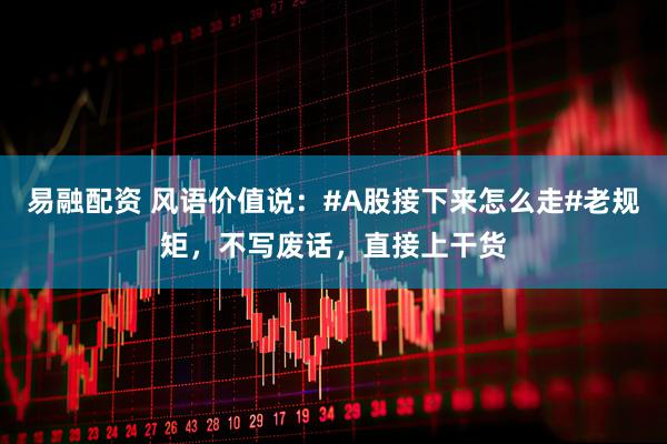 易融配资 风语价值说：#A股接下来怎么走#老规矩，不写废话，直接上干货